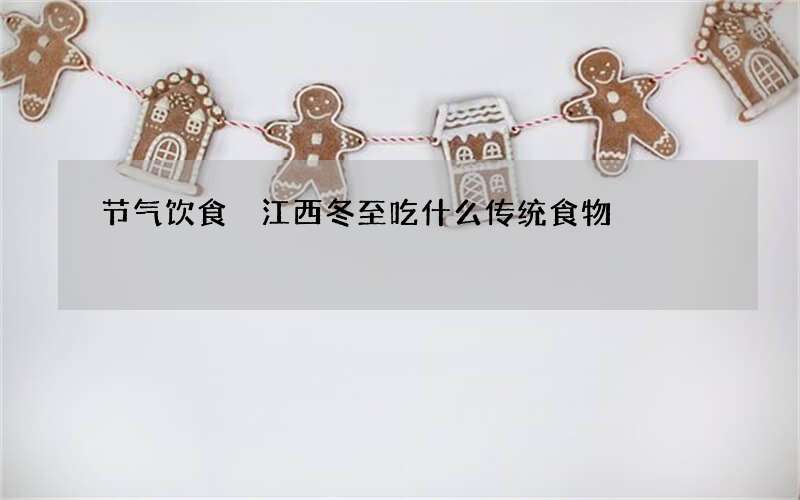 节气饮食 江西冬至吃什么传统食物